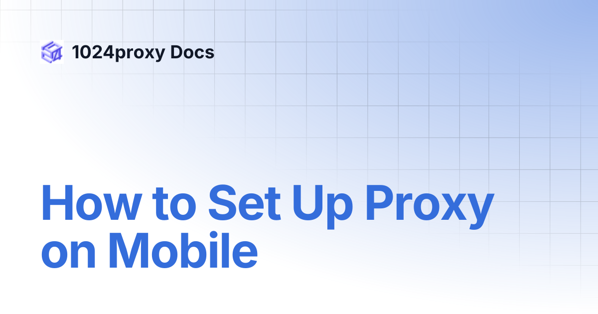 How to Set Up Proxy on Mobile | 1024proxy Docs