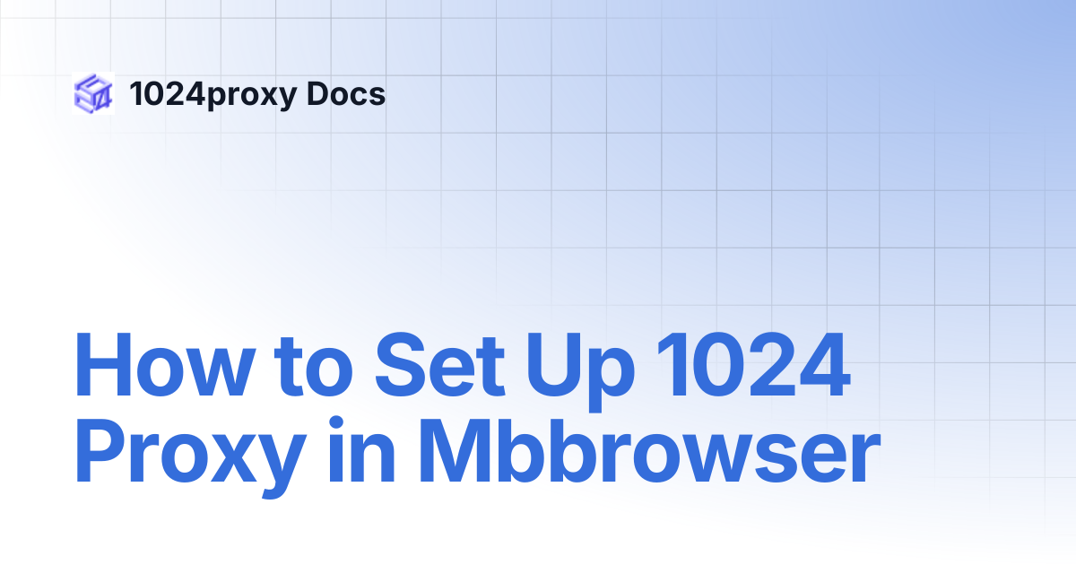 How to Set Up 1024 Proxy in Mbbrowser | 1024proxy Docs