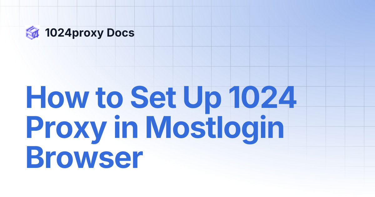 How to Set Up 1024 Proxy in Mostlogin Browser | 1024proxy Docs