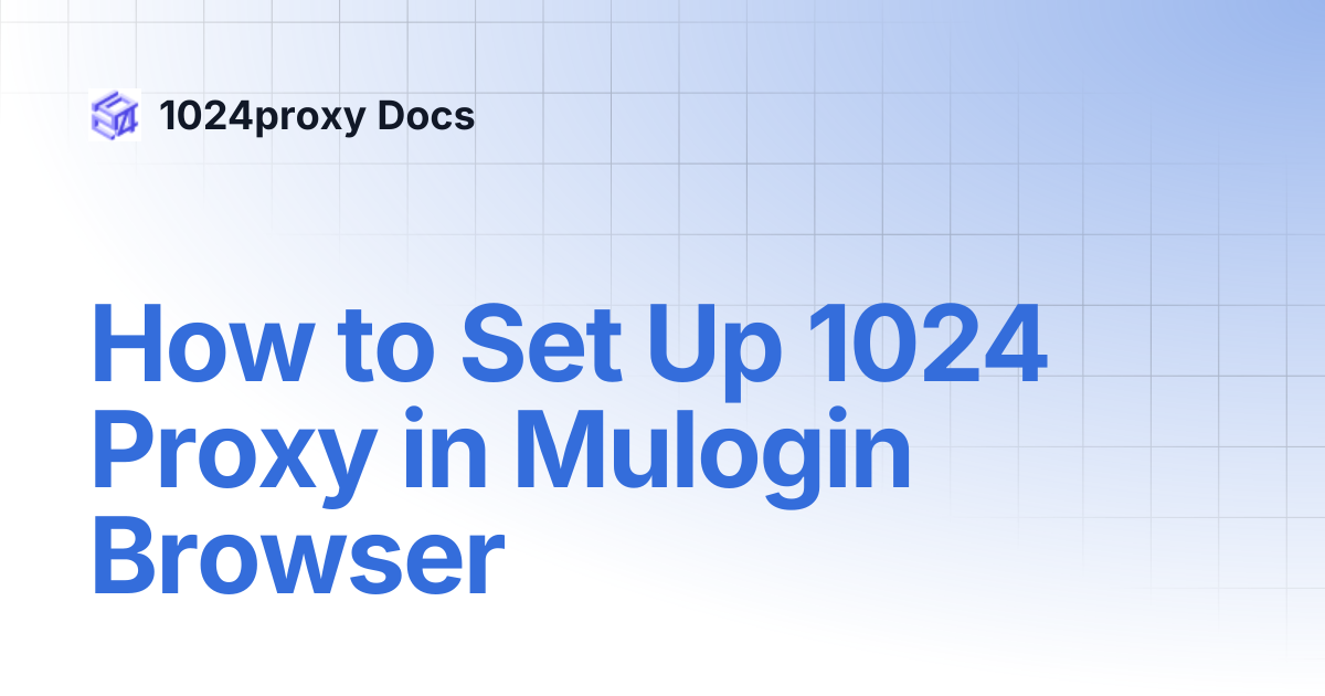How to Set Up 1024 Proxy in Mulogin Browser | 1024proxy Docs
