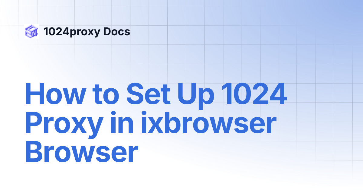 How to Set Up 1024 Proxy in ixbrowser Browser | 1024proxy Docs