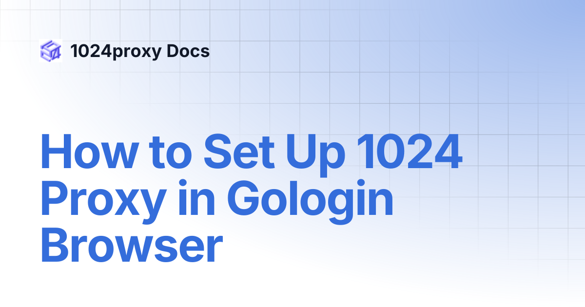 How to Set Up 1024 Proxy in Gologin Browser | 1024proxy Docs