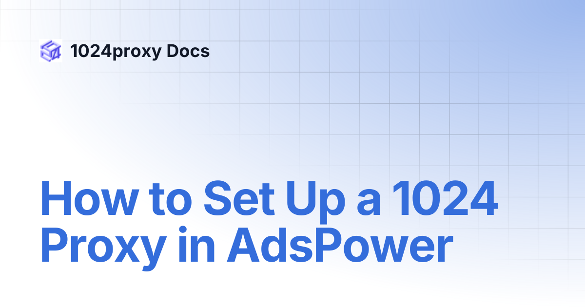 How to Set Up a 1024 Proxy in AdsPower | 1024proxy Docs