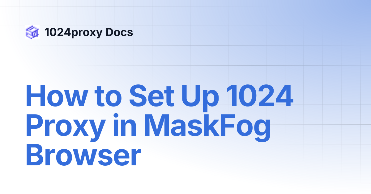 How to Set Up 1024 Proxy in MaskFog Browser | 1024proxy Docs